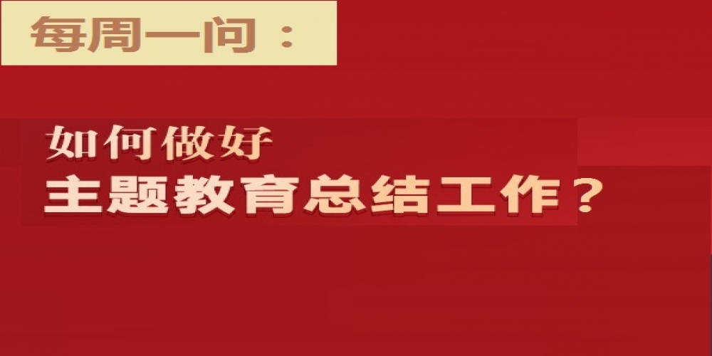 如何做好“不忘初心、牢記使命”主題教育總結工作?